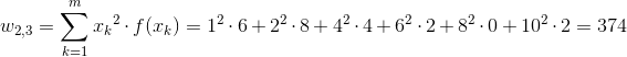 w_{2,3}=sum_{k=1}^{m}{x_k}^{2}cdot f(x_k)=1^2cdot 6+2^2cdot 8 +4^2cdot 4+6^2cdot 2+8^2cdot 0+10^2cdot 2=374