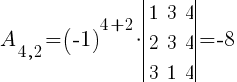 A_{4,2}=(-1)^{4+2}*delim{|}{ matrix{3}{3}{ 1 3 4 2 3 4 3 1 4 } }{|}=-8
