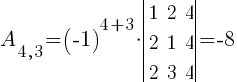 A_{4,3}=(-1)^{4+3}*delim{|}{ matrix{3}{3}{ 1 2 4 2 1 4 2 3 4 } }{|}=-8
