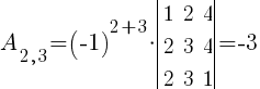 A_{2,3}=(-1)^{2+3}*delim{|}{ matrix{3}{3}{ 1 2 4 2 3 4 2 3 1 } }{|}=-3