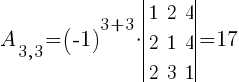 A_{3,3}=(-1)^{3+3}*delim{|}{ matrix{3}{3}{ 1 2 4 2 1 4 2 3 1 } }{|}=17