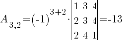 A_{3,2}=(-1)^{3+2}*delim{|}{ matrix{3}{3}{ 1 3 4 2 3 4 2 4 1 } }{|}=-13