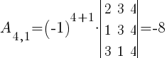 A_{4,1}=(-1)^{4+1}*delim{|}{ matrix{3}{3}{ 2 3 4 1 3 4 3 1 4 } }{|}=-8