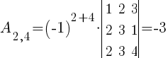 A_{2,4}=(-1)^{2+4}*delim{|}{ matrix{3}{3}{ 1 2 3 2 3 1 2 3 4 } }{|}=-3