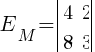 E_M=delim{|}{matrix{2}{2}{ {4} {2} {8} {3} } }{|}