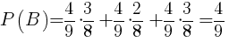 P(B)={{4}/{9}}*{{3}/{8}}+{{4}/{9}}*{{2}/{8}}+{{4}/{9}}*{{3}/{8}}={{4}/{9}}