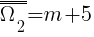 overline{overline{Omega_{2}}}=m+5