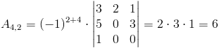 A_{4,2}=(-1)^{2+4}cdot egin{vmatrix}
3 & 2 & 1 
5 & 0 & 3 
1 & 0 & 0
end{vmatrix}=2cdot 3cdot 1=6