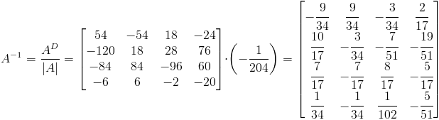 A^{-1}=frac{A^D}{|A|}=egin{bmatrix}
54 & -54 & 18 & -24 
-120 & 18 & 28 & 76 
-84 & 84 & -96 & 60 
-6 & 6 & -2 &-20
end{bmatrix}cdot left(-frac{1}{204}
ight)=egin{bmatrix}
-cfrac{9}{34} & cfrac{9}{34} & -cfrac{3}{34} & cfrac{2}{17} 
cfrac{10}{17} & -cfrac{3}{34} & -cfrac{7}{51} & -cfrac{19}{51} 
cfrac{7}{17} & -cfrac{7}{17} & cfrac{8}{17} & -cfrac{5}{17} 
cfrac{1}{34} & -cfrac{1}{34} & cfrac{1}{102} &-cfrac{5}{51}
end{bmatrix}