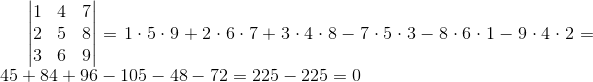 begin{vmatrix}1 & 4 & 7\ 2 & 5 & 8\ 3 & 6 & 9 end{vmatrix}=1cdot 5cdot 9+2cdot 6cdot 7+3cdot 4cdot 8-7cdot 5cdot 3-8cdot 6cdot 1-9cdot 4cdot 2=45+84+96-105-48-72=225-225=0