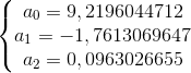 left{ begin{matrix}a_0=9,2196044712\ a_1=-1,7613069647\ a_2=0,0963026655end{matrix}}  right