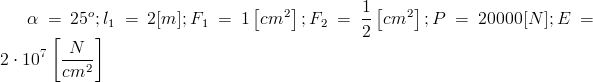 alpha = 25^o; l_1=2[m]; F_1=1left[cm^2right];F_2=frac{1}{2}left[cm^2right]; P=20000[N];E=2cdot 10^7left[frac{N}{cm^2}right]