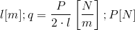 l[m];q=frac{P}{2cdot l}left[frac{N}{m}right]; P[N]
