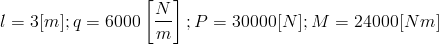 l=3[m]; q=6000left[frac{N}{m}right]; P=30000[N];M=24000[Nm]