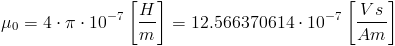 mu_{0}=4cdot pi cdot 10^{-7}left[frac{H}{m}
ight] = 12.566370614 cdot 10^{-7}left[frac{Vs}{Am}
ight]